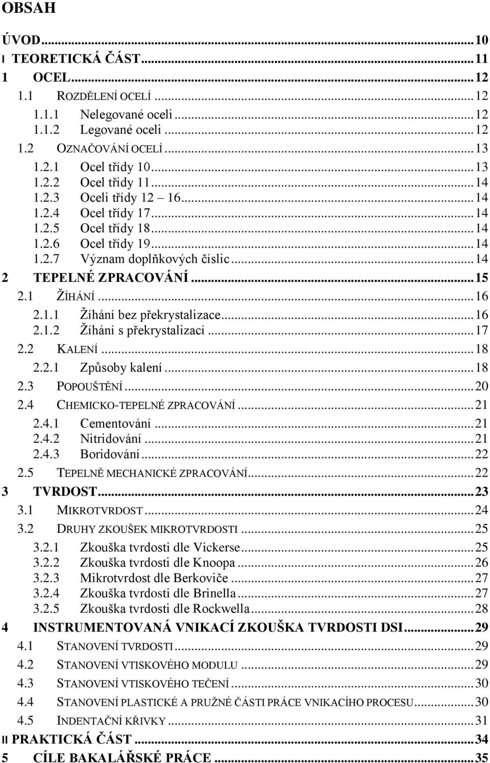 .. 16 2.1.2 Ţíhání s překrystalizací... 17 2.2 KALENÍ... 18 2.2.1 Způsoby kalení... 18 2.3 POPOUŠTĚNÍ... 20 2.4 CHEMICKO-TEPELNÉ ZPRACOVÁNÍ... 21 2.4.1 Cementování... 21 2.4.2 Nitridování... 21 2.4.3 Boridování.