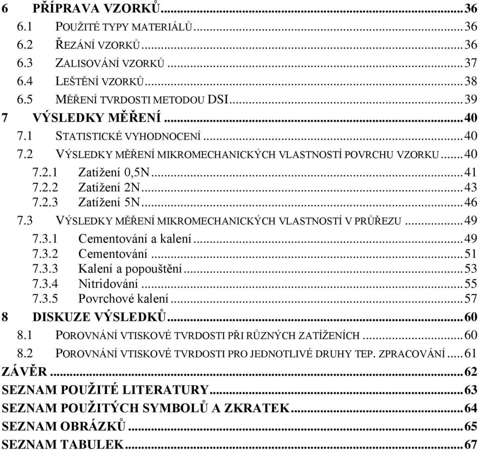 3 VÝSLEDKY MĚŘENÍ MIKROMECHANICKÝCH VLASTNOSTÍ V PRŮŘEZU... 49 7.3.1 Cementování a kalení... 49 7.3.2 Cementování... 51 7.3.3 Kalení a popouštění... 53 7.3.4 Nitridování... 55 7.3.5 Povrchové kalení.