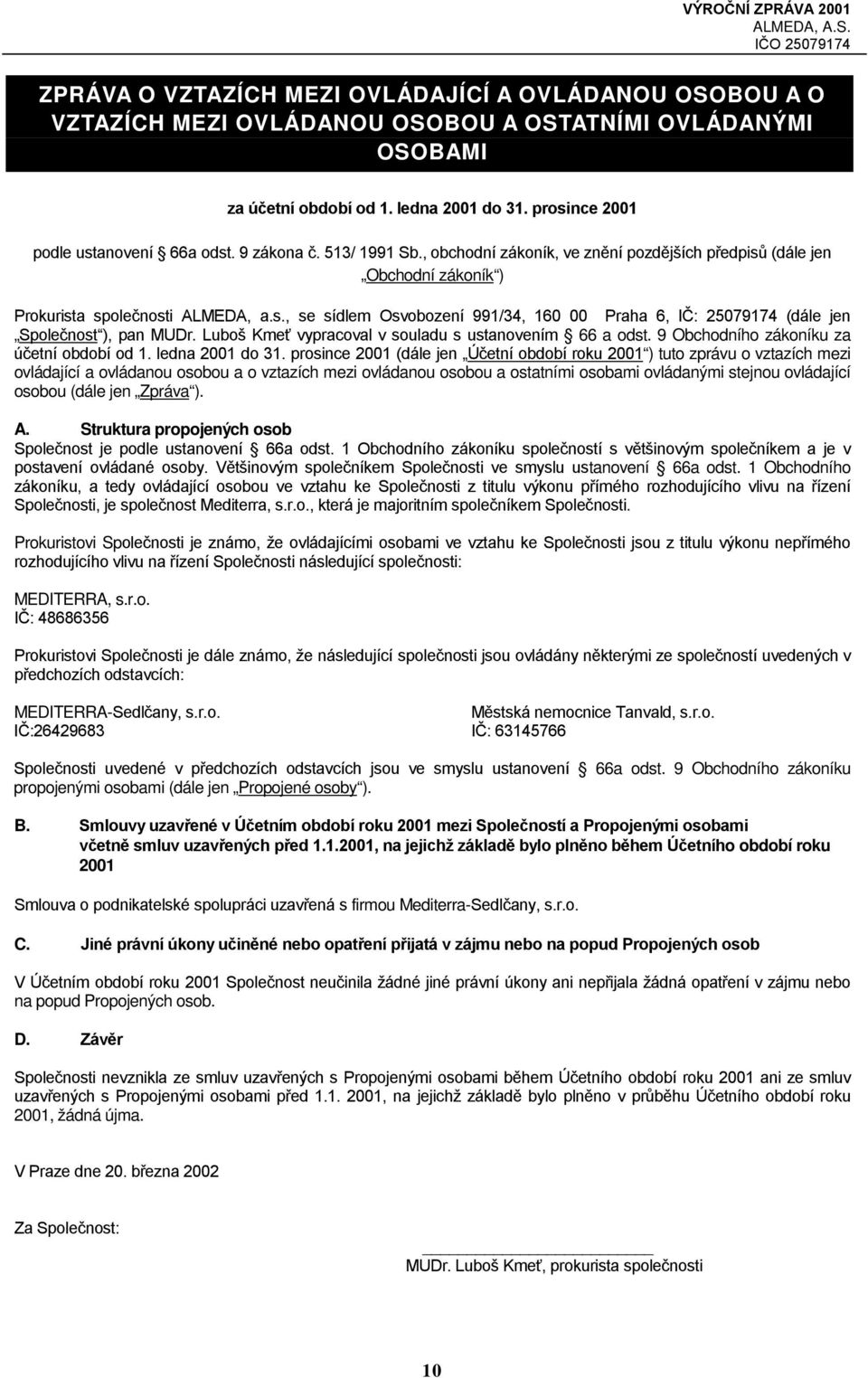 Luboš Kmeť vypracoval v souladu s ustanovením 66 a odst. 9 Obchodního zákoníku za účetní období od 1. ledna 2001 do 31.