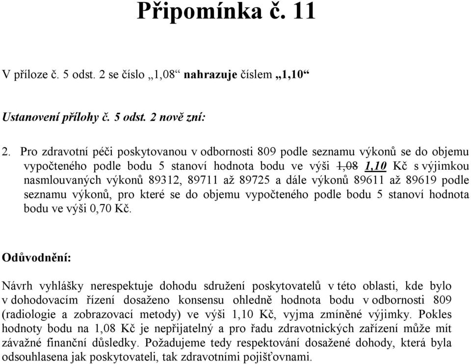 89725 a dále výkonů 89611 až 89619 podle seznamu výkonů, pro které se do objemu vypočteného podle bodu 5 stanoví hodnota bodu ve výši 0,70 Kč.