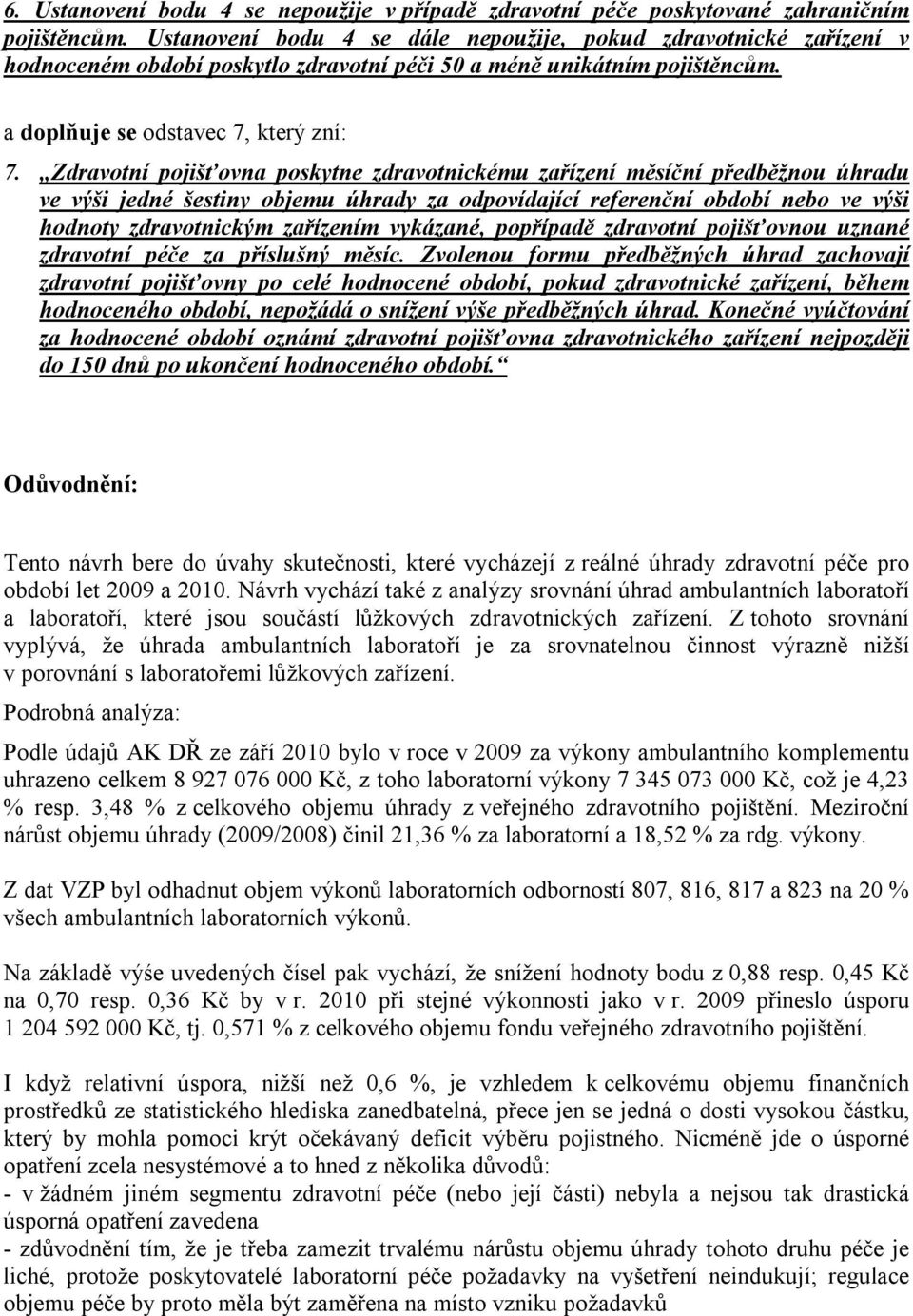 Zdravotní pojišťovna poskytne zdravotnickému zařízení měsíční předběžnou úhradu ve výši jedné šestiny objemu úhrady za odpovídající referenční období nebo ve výši hodnoty zdravotnickým zařízením