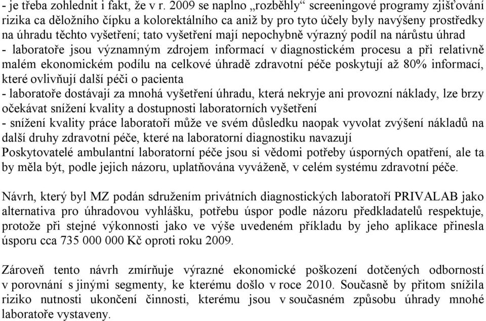 nepochybně výrazný podíl na nárůstu úhrad - laboratoře jsou významným zdrojem informací v diagnostickém procesu a při relativně malém ekonomickém podílu na celkové úhradě zdravotní péče poskytují až