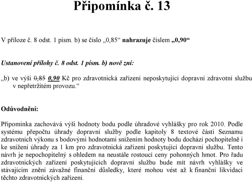 Podle systému přepočtu úhrady dopravní služby podle kapitoly 8 textové části Seznamu zdravotních výkonu s bodovými hodnotami snížením hodnoty bodu dochází pochopitelně i ke snížení úhrady za 1 km pro