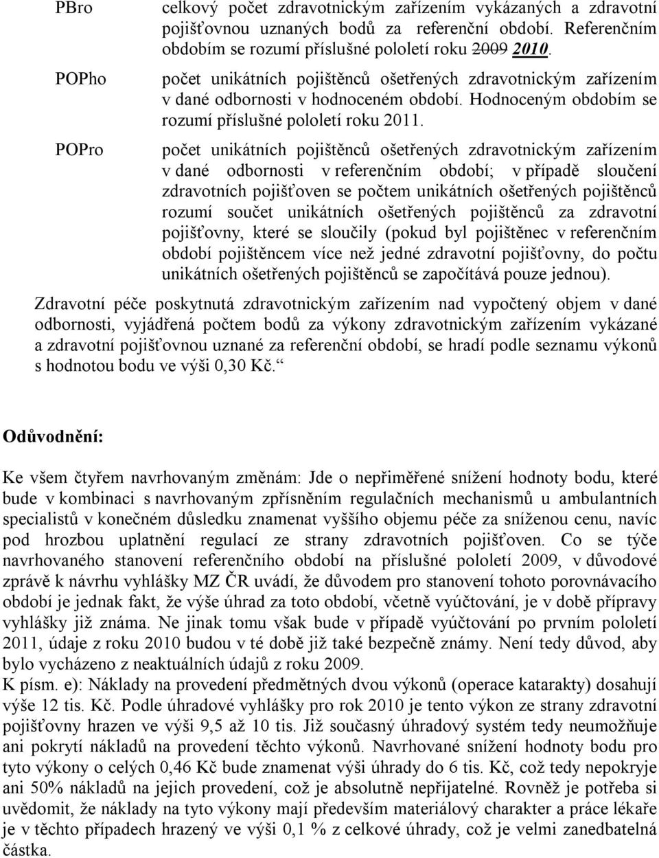 počet unikátních pojištěnců ošetřených zdravotnickým zařízením v dané odbornosti v referenčním období; v případě sloučení zdravotních pojišťoven se počtem unikátních ošetřených pojištěnců rozumí