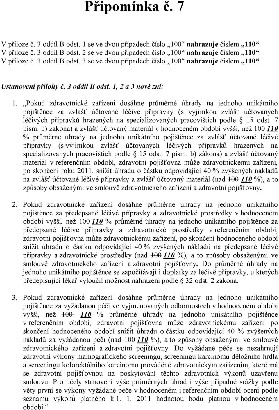 Pokud zdravotnické zařízení dosáhne průměrné úhrady na jednoho unikátního pojištěnce za zvlášť účtované léčivé přípravky (s výjimkou zvlášť účtovaných léčivých přípravků hrazených na specializovaných