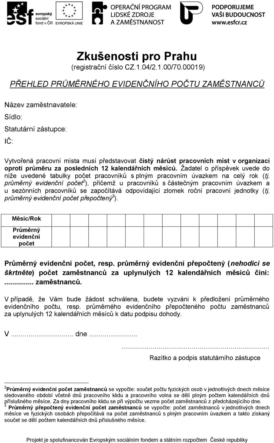 oproti průměru za posledních 12 kalendářních měsíců. Žadatel o příspěvek uvede do níže uvedené tabulky počet pracovníků s plným pracovním úvazkem na celý rok (tj.