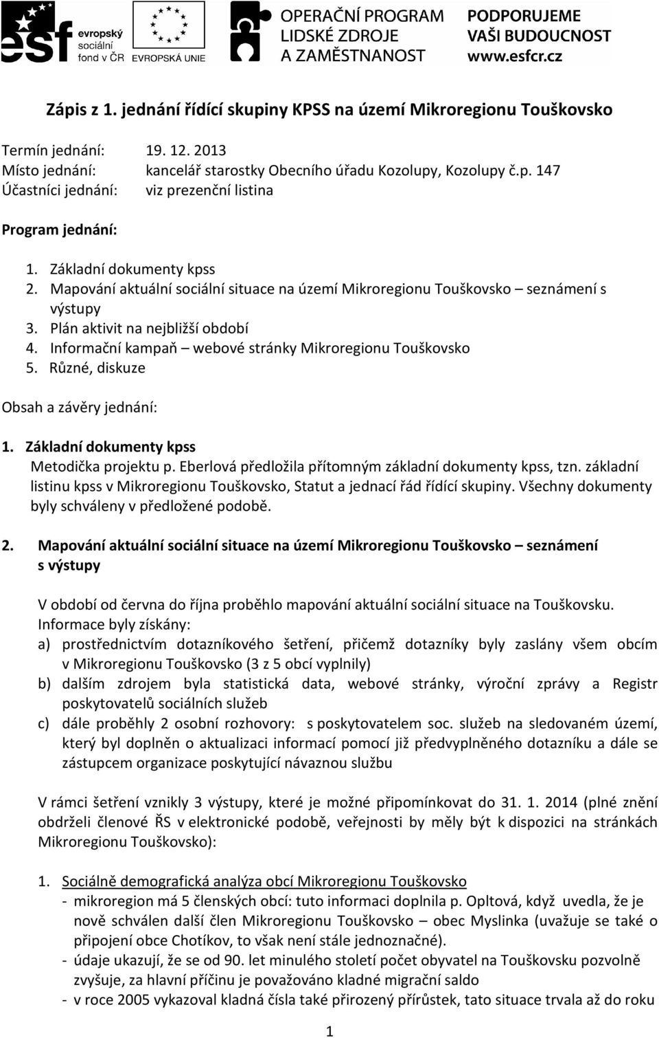 Informační kampaň webové stránky Mikroregionu Touškovsko 5. Různé, diskuze Obsah a závěry jednání: 1. Základní dokumenty kpss Metodička projektu p.
