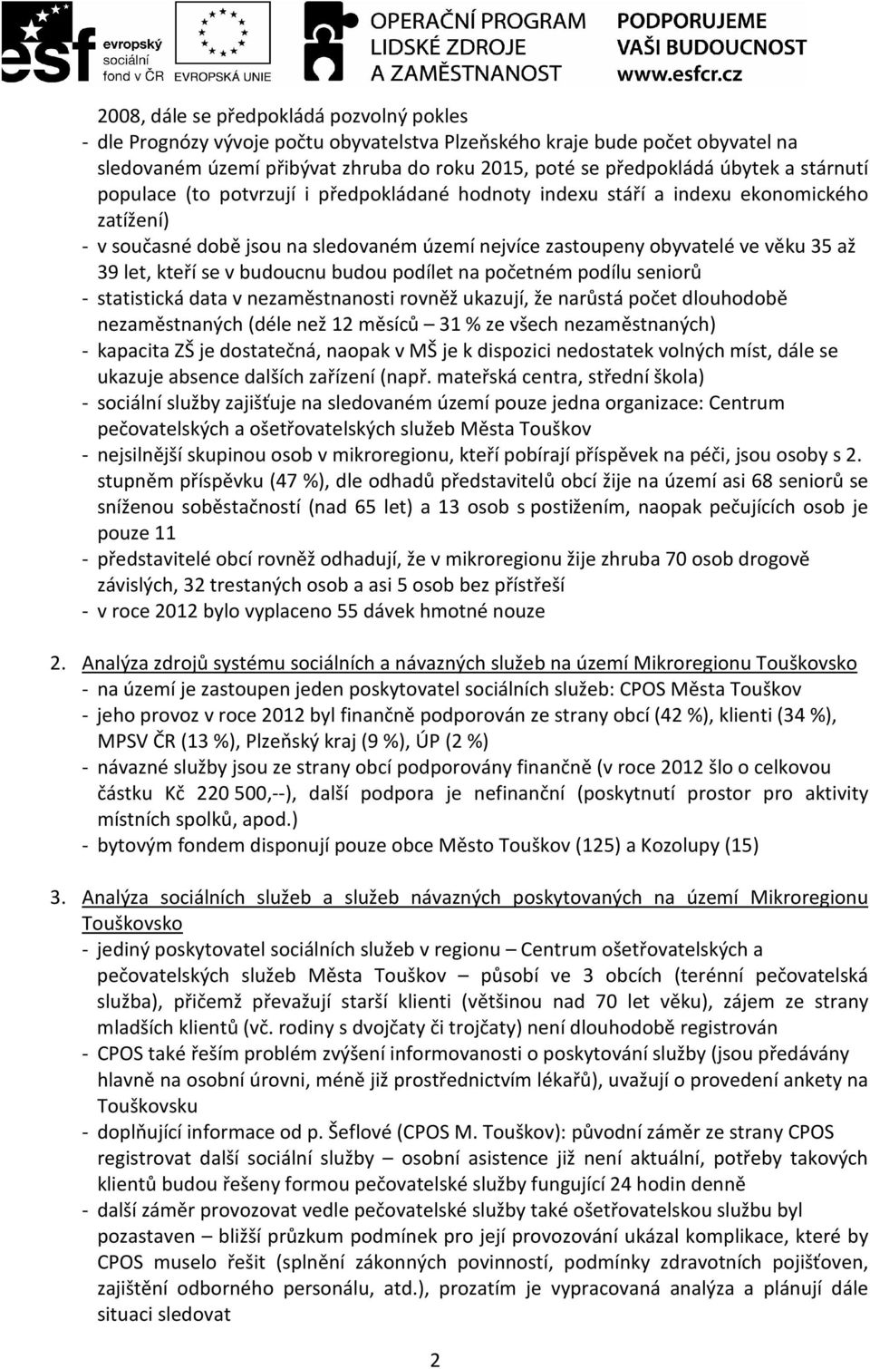 kteří se v budoucnu budou podílet na početném podílu seniorů - statistická data v nezaměstnanosti rovněž ukazují, že narůstá počet dlouhodobě nezaměstnaných (déle než 12 měsíců 31 % ze všech