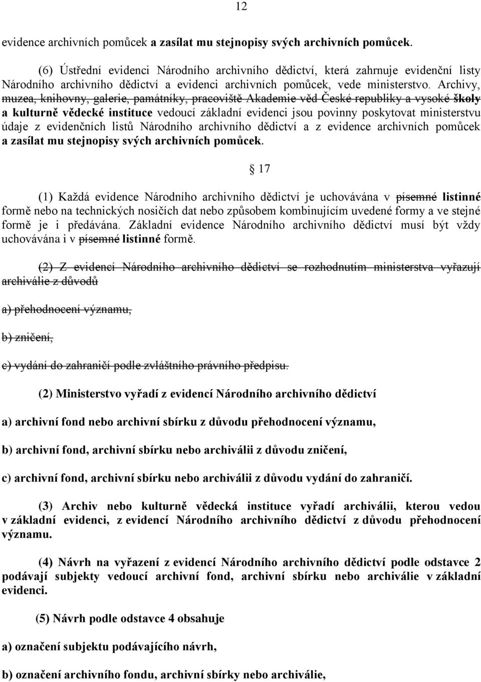 Archivy, muzea, knihovny, galerie, památníky, pracoviště Akademie věd České republiky a vysoké školy a kulturně vědecké instituce vedoucí základní evidenci jsou povinny poskytovat ministerstvu údaje