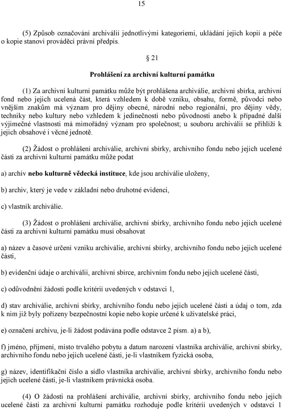 obsahu, formě, původci nebo vnějším znakům má význam pro dějiny obecné, národní nebo regionální, pro dějiny vědy, techniky nebo kultury nebo vzhledem k jedinečnosti nebo původnosti anebo k případné