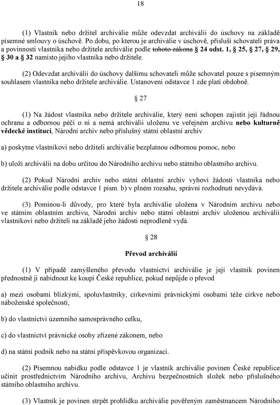 1, 25, 27, 29, 30 a 32 namísto jejího vlastníka nebo drţitele. (2) Odevzdat archiválii do úschovy dalšímu schovateli můţe schovatel pouze s písemným souhlasem vlastníka nebo drţitele archiválie.