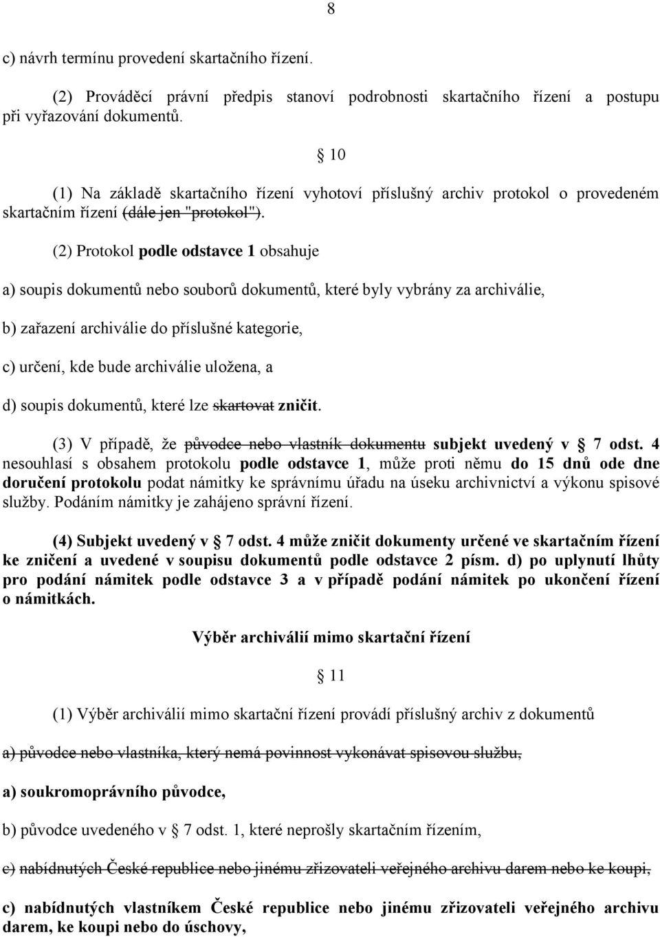 (2) Protokol podle odstavce 1 obsahuje a) soupis dokumentů nebo souborů dokumentů, které byly vybrány za archiválie, b) zařazení archiválie do příslušné kategorie, c) určení, kde bude archiválie