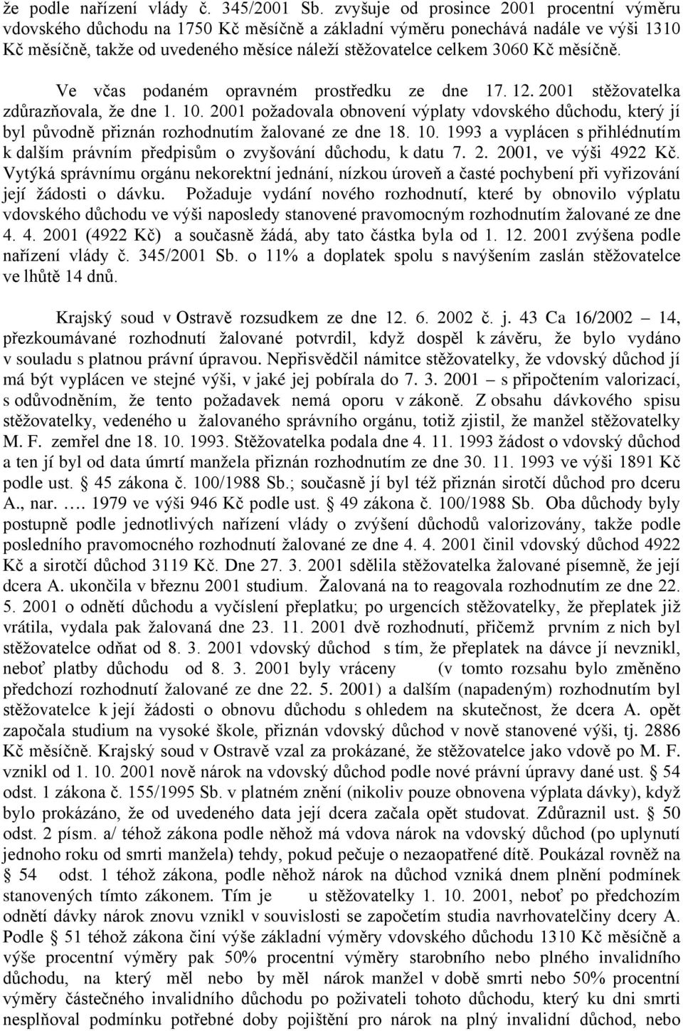 měsíčně. Ve včas podaném opravném prostředku ze dne 17. 12. 2001 stěžovatelka zdůrazňovala, že dne 1. 10.