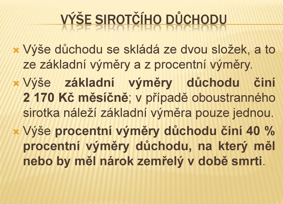 Výše základní výměry důchodu činí 2 170 Kč měsíčně; v případě oboustranného sirotka