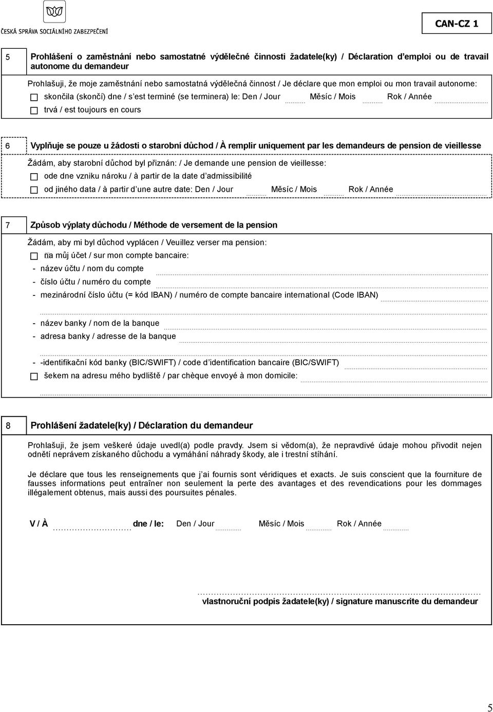 žádosti o starobní důchod / À remplir uniquement par les demandeurs de pension de vieillesse Žádám, aby starobní důchod byl přiznán: / Je demande une pension de vieillesse: ode dne vzniku nároku / à