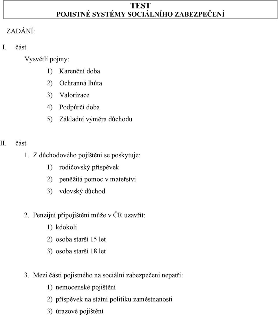 Z důchodového pojištění se poskytuje: 1) rodičovský příspěvek 2) peněžitá pomoc v mateřství 3) vdovský důchod 2.