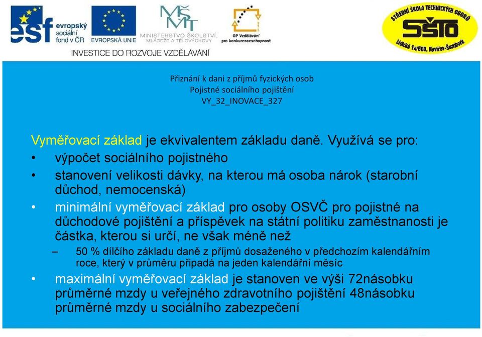 základ pro osoby OSVČ pro pojistné na důchodové a příspěvek na státní politiku zaměstnanosti je částka, kterou si určí, ne však méně než 50 % dílčího