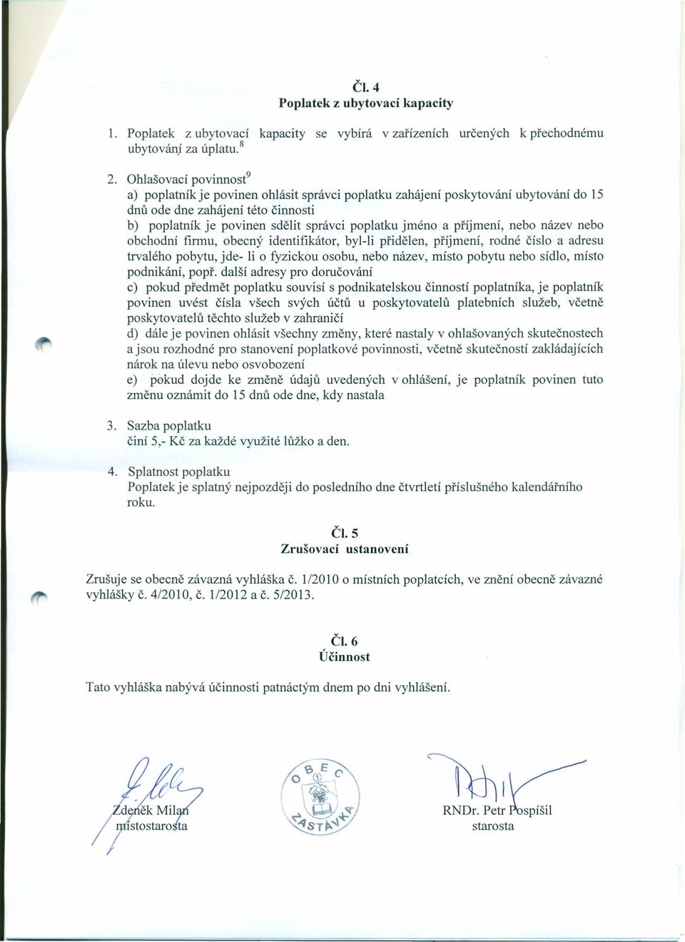příjmení, nebo název nebo obchodní firmu, obecný identifikátor, byl-li přidělen, příjmení, rodné číslo a adresu trvalého pobytu, jde- li o fyzickou osobu, nebo název, místo pobytu nebo sídlo, místo