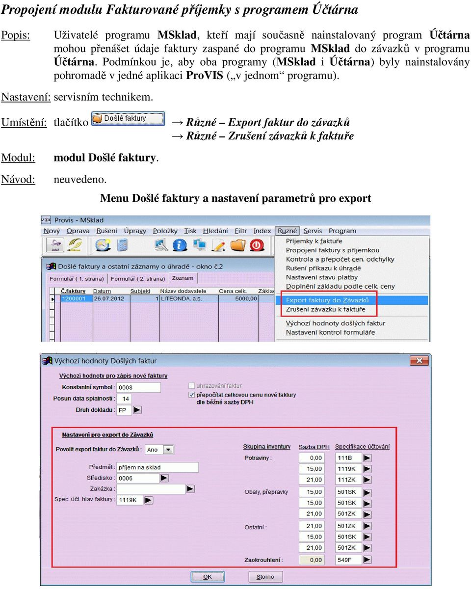 Podmínkou je, aby oba programy (MSklad i Účtárna) byly nainstalovány pohromadě v jedné aplikaci ProVIS ( v jednom programu).