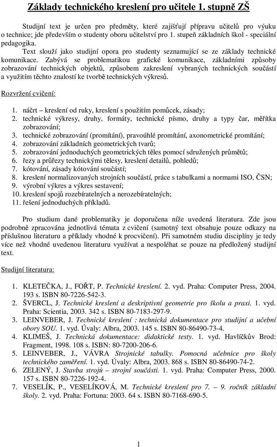 Zabývá se problematikou grafické komunikace, základními zpsoby zobrazování technických objekt, zpsobem zakreslení vybraných technických souástí a využitím tchto znalostí ke tvorb technických výkres.