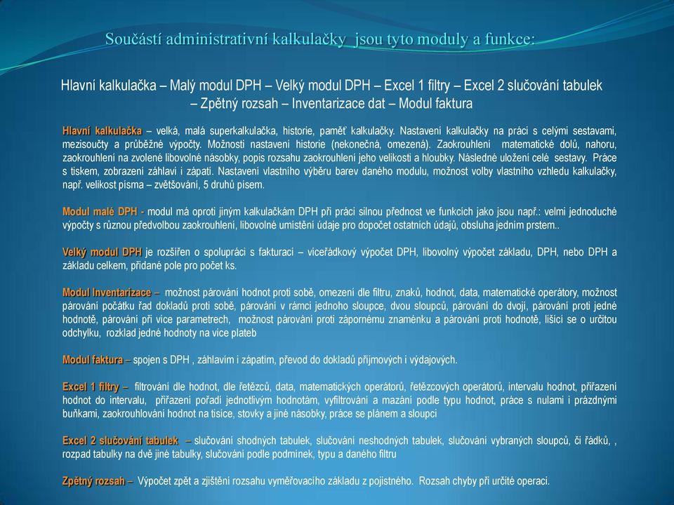 Moţnosti nastavení historie (nekonečná, omezená). Zaokrouhlení matematické dolů, nahoru, zaokrouhlení na zvolené libovolné násobky, popis rozsahu zaokrouhlení jeho velikosti a hloubky.