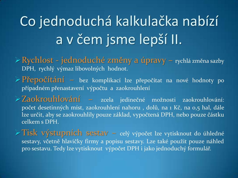 desetinných míst, zaokrouhlení nahoru, dolů, na 1 Kč, na 0,5 hal, dále lze určit, aby se zaokrouhlily pouze základ, vypočtená DPH, nebo pouze částku celkem s DPH.