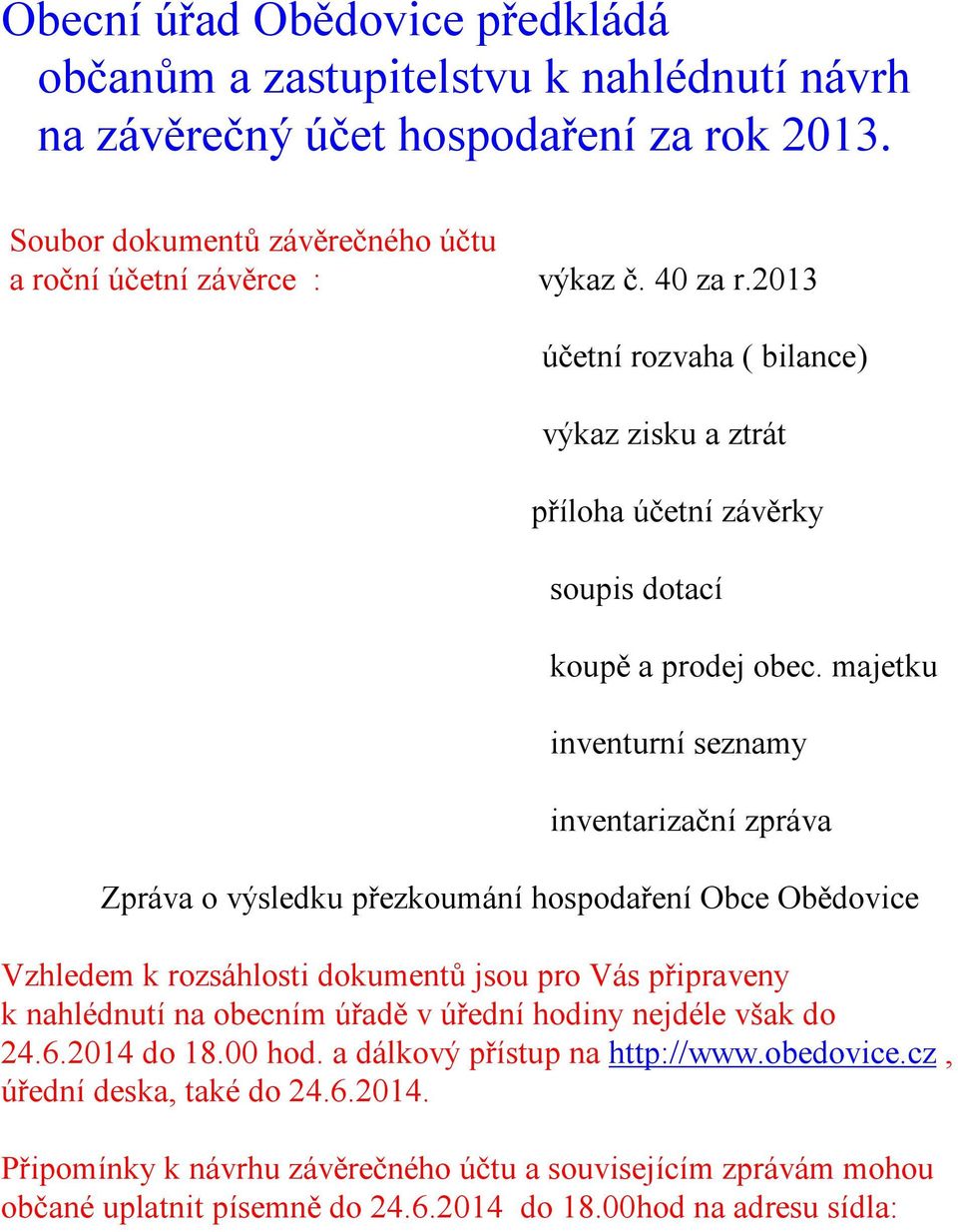 majetku inventurní seznamy inventarizační zpráva Zpráva o výsledku přezkoumání hospodaření Obce Obědovice Vzhledem k rozsáhlosti dokumentů jsou pro Vás připraveny k nahlédnutí na obecním