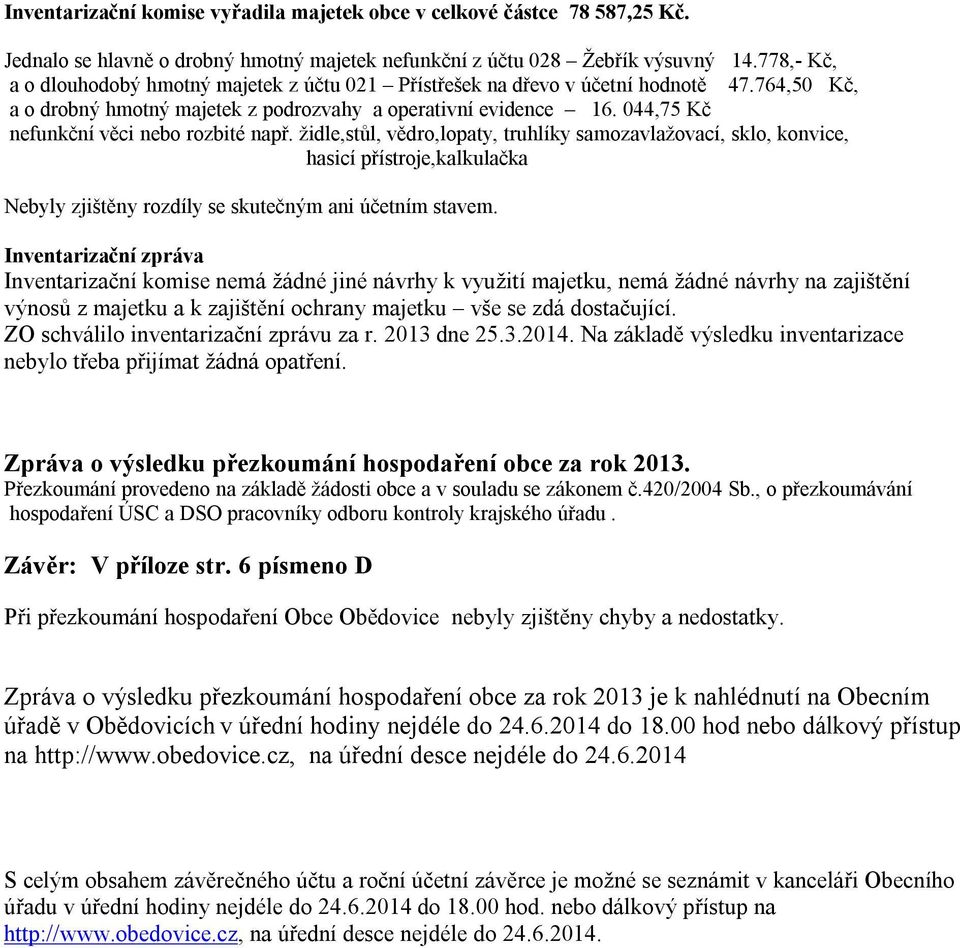 044,75 Kč nefunkční věci nebo rozbité např. židle,stůl, vědro,lopaty, truhlíky samozavlažovací, sklo, konvice, hasicí přístroje,kalkulačka Nebyly zjištěny rozdíly se skutečným ani účetním stavem.