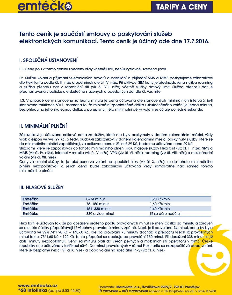 a podmínek dle čl. IV. níže. Při aktivaci SIM karty je přednastavena služba roaming a služba přenosu dat v zahraniční síti (viz čl. VIII. níže) včetně služby datový limit.