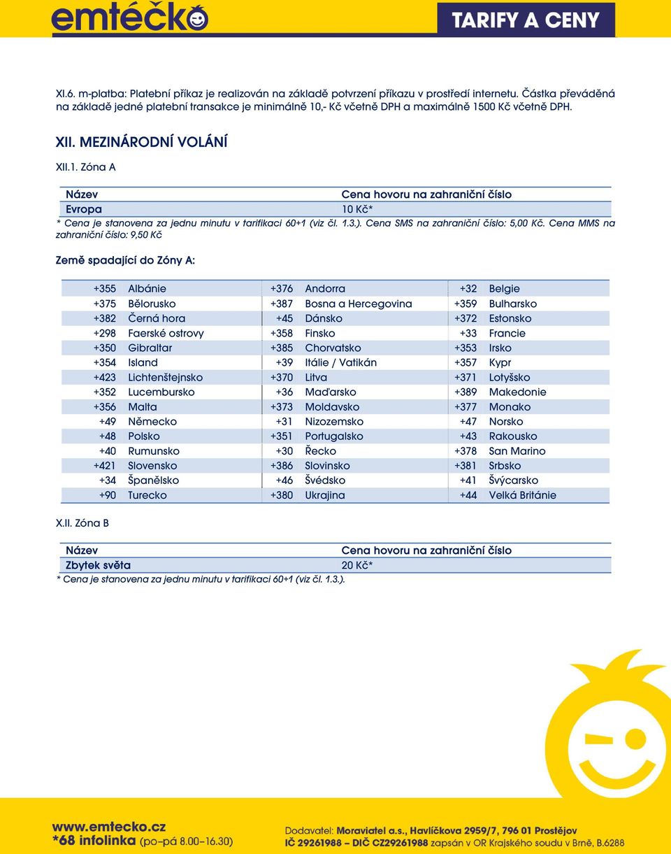1.3.). Cena SMS na zahraniční číslo: 5,00 Kč. Cena MMS na zahraniční číslo: 9,50 Kč Země spadající do Zóny A: X.II.