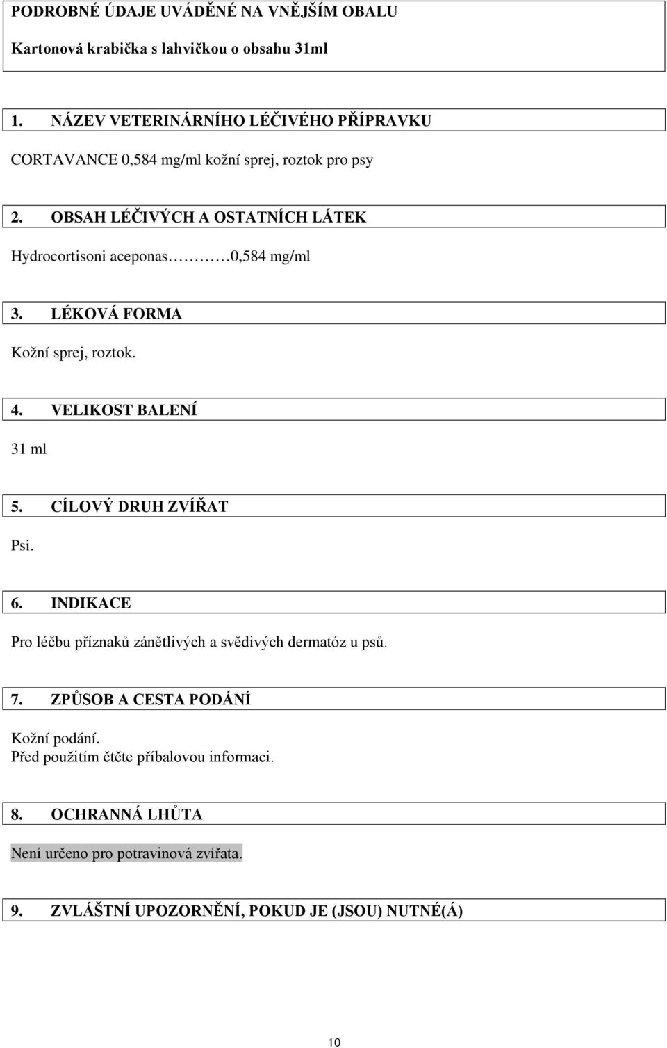 OBSAH LÉČIVÝCH A OSTATNÍCH LÁTEK Hydrocortisoni aceponas 0,584 mg/ml 3. LÉKOVÁ FORMA Kožní sprej, roztok. 4. VELIKOST BALENÍ 31 ml 5.