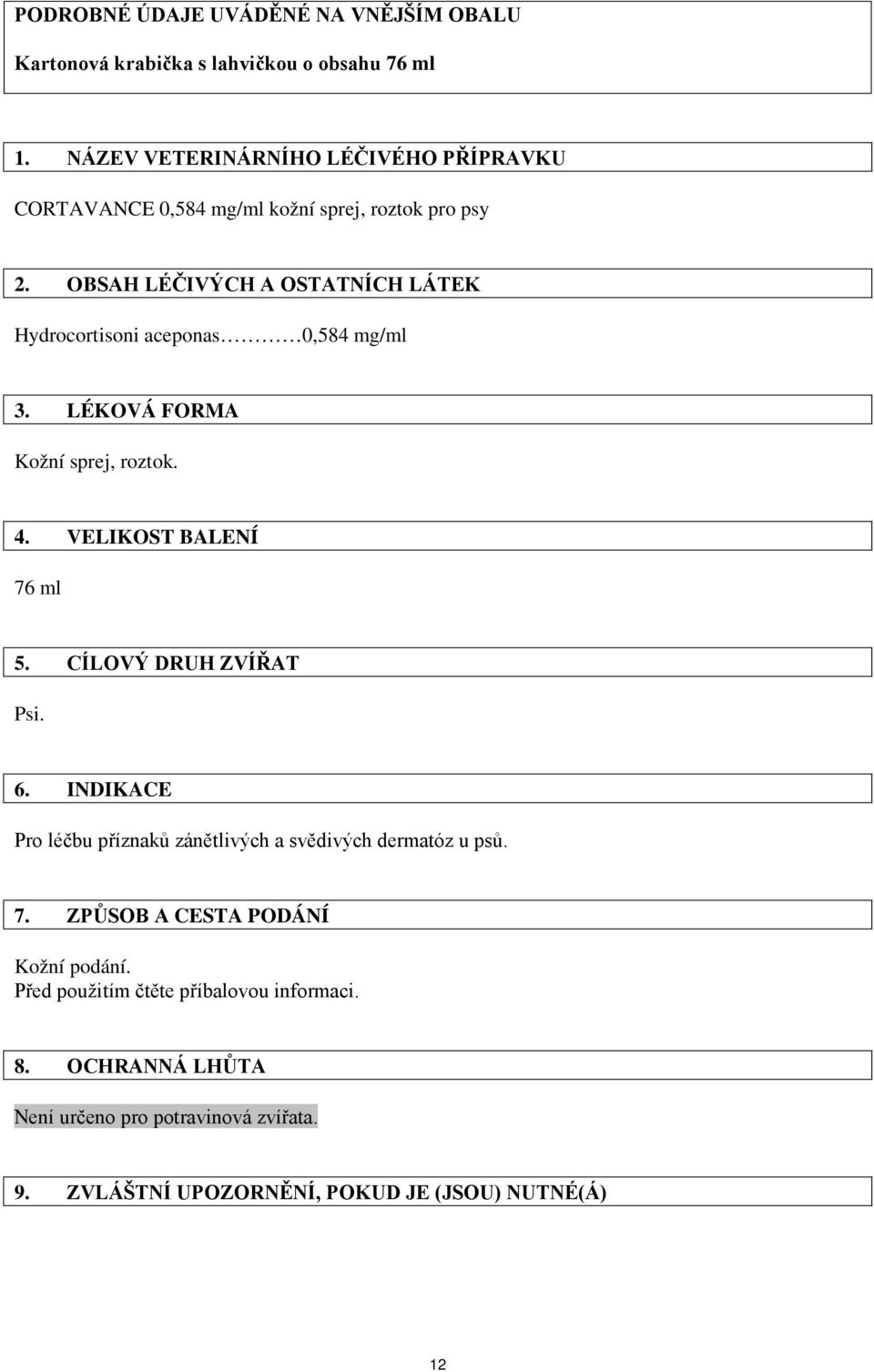OBSAH LÉČIVÝCH A OSTATNÍCH LÁTEK Hydrocortisoni aceponas 0,584 mg/ml 3. LÉKOVÁ FORMA Kožní sprej, roztok. 4. VELIKOST BALENÍ 76 ml 5.