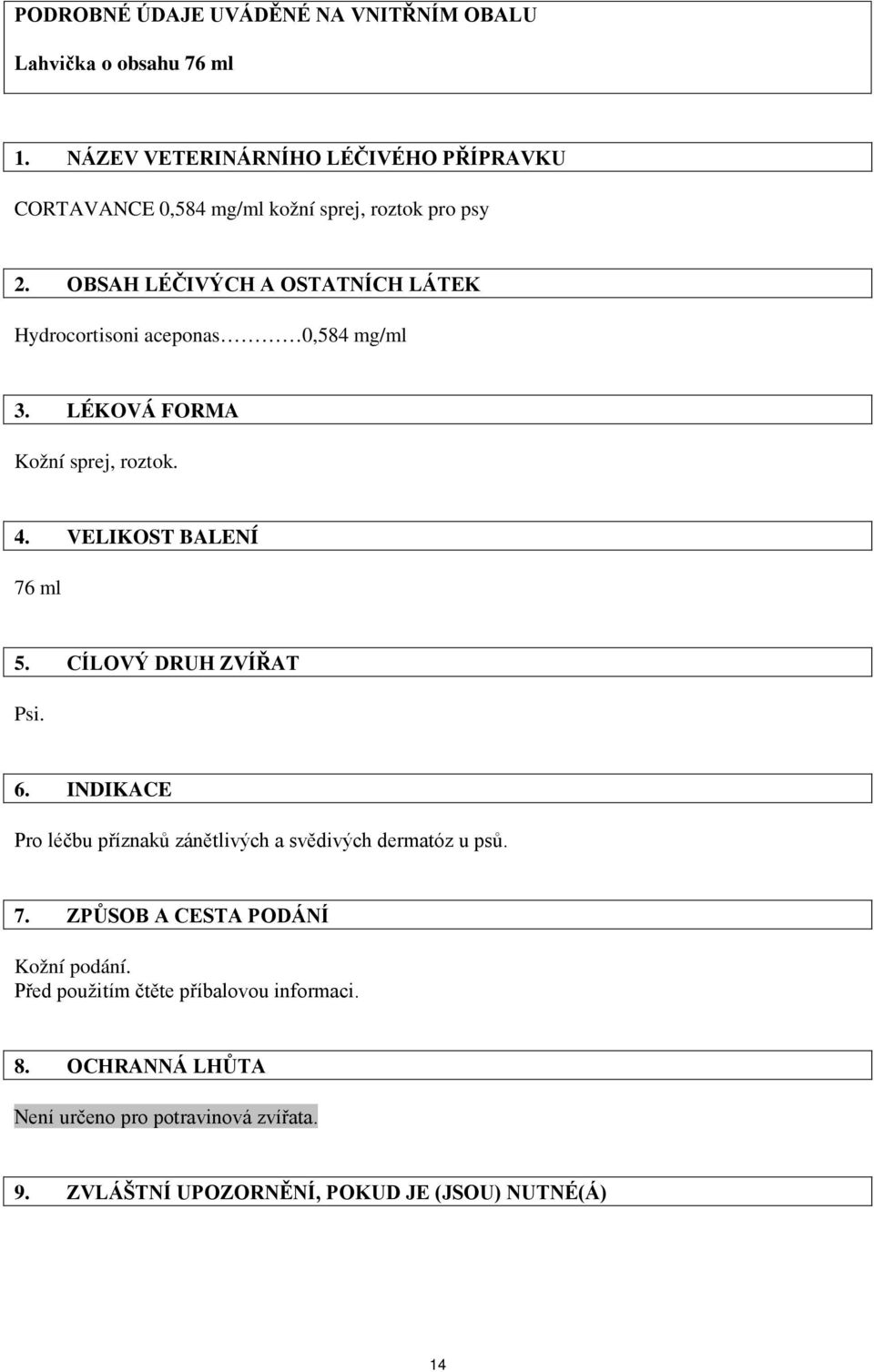 OBSAH LÉČIVÝCH A OSTATNÍCH LÁTEK Hydrocortisoni aceponas 0,584 mg/ml 3. LÉKOVÁ FORMA Kožní sprej, roztok. 4. VELIKOST BALENÍ 76 ml 5.