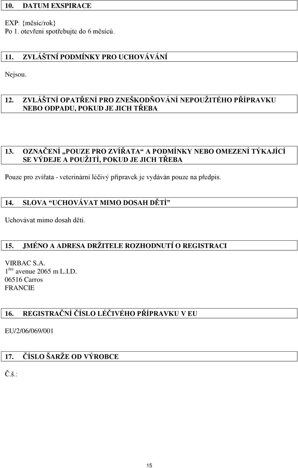 OZNAČENÍ POUZE PRO ZVÍŘATA A PODMÍNKY NEBO OMEZENÍ TÝKAJÍCÍ SE VÝDEJE A POUŽITÍ, POKUD JE JICH TŘEBA Pouze pro zvířata - veterinární léčivý přípravek je vydáván