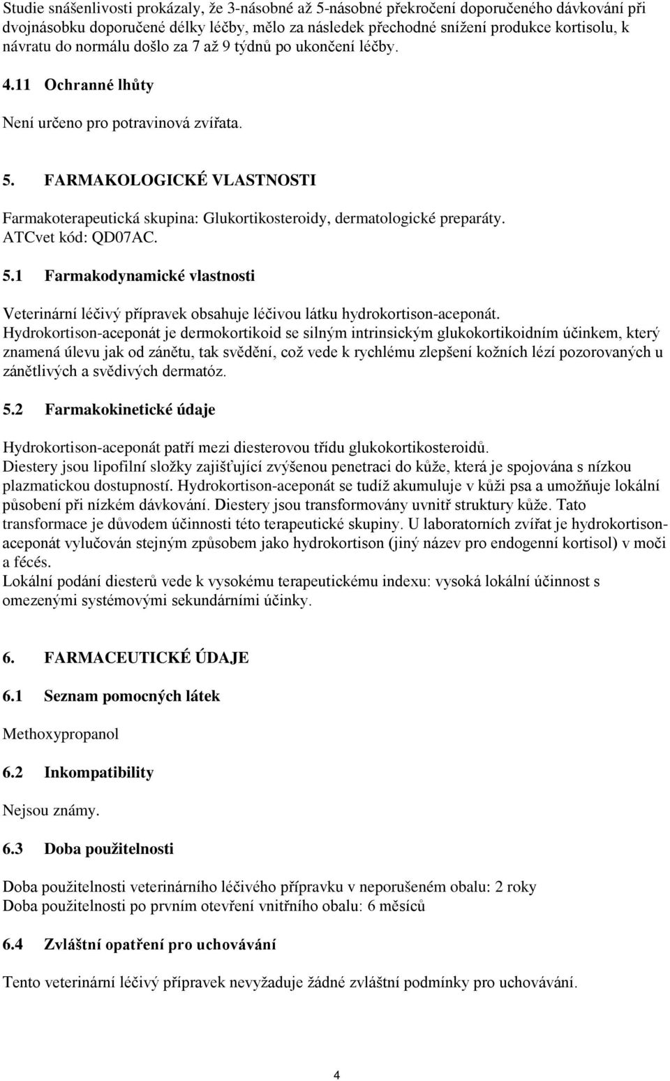FARMAKOLOGICKÉ VLASTNOSTI Farmakoterapeutická skupina: Glukortikosteroidy, dermatologické preparáty. ATCvet kód: QD07AC. 5.