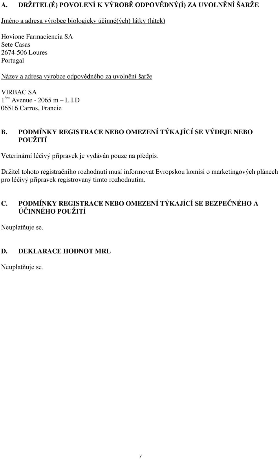 PODMÍNKY REGISTRACE NEBO OMEZENÍ TÝKAJÍCÍ SE VÝDEJE NEBO POUŽITÍ Veterinární léčivý přípravek je vydáván pouze na předpis.