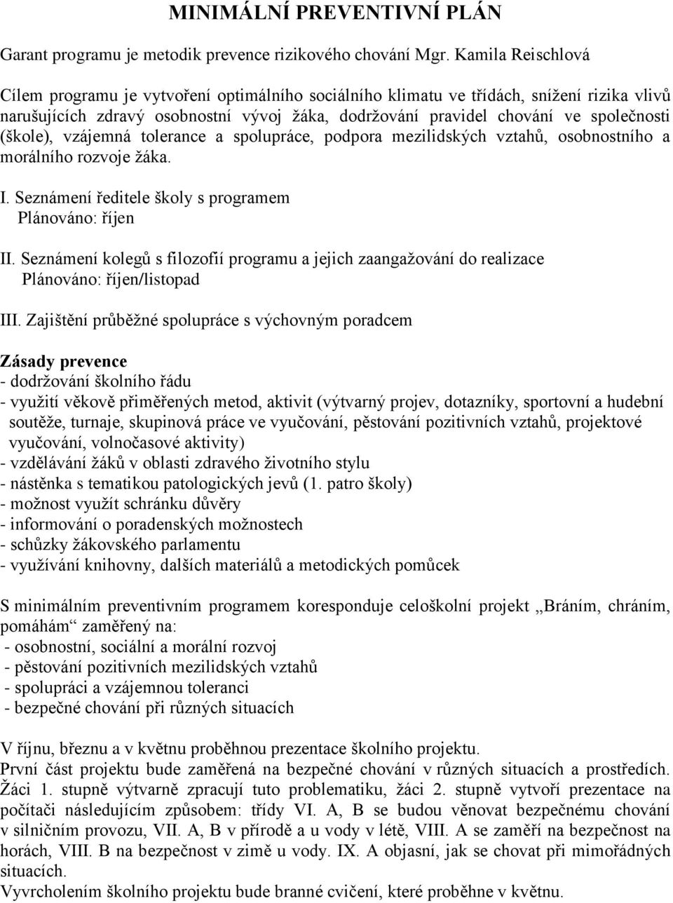 (škole), vzájemná tolerance a spolupráce, podpora mezilidských vztahů, osobnostního a morálního rozvoje žáka. I. Seznámení ředitele školy s programem Plánováno: říjen II.