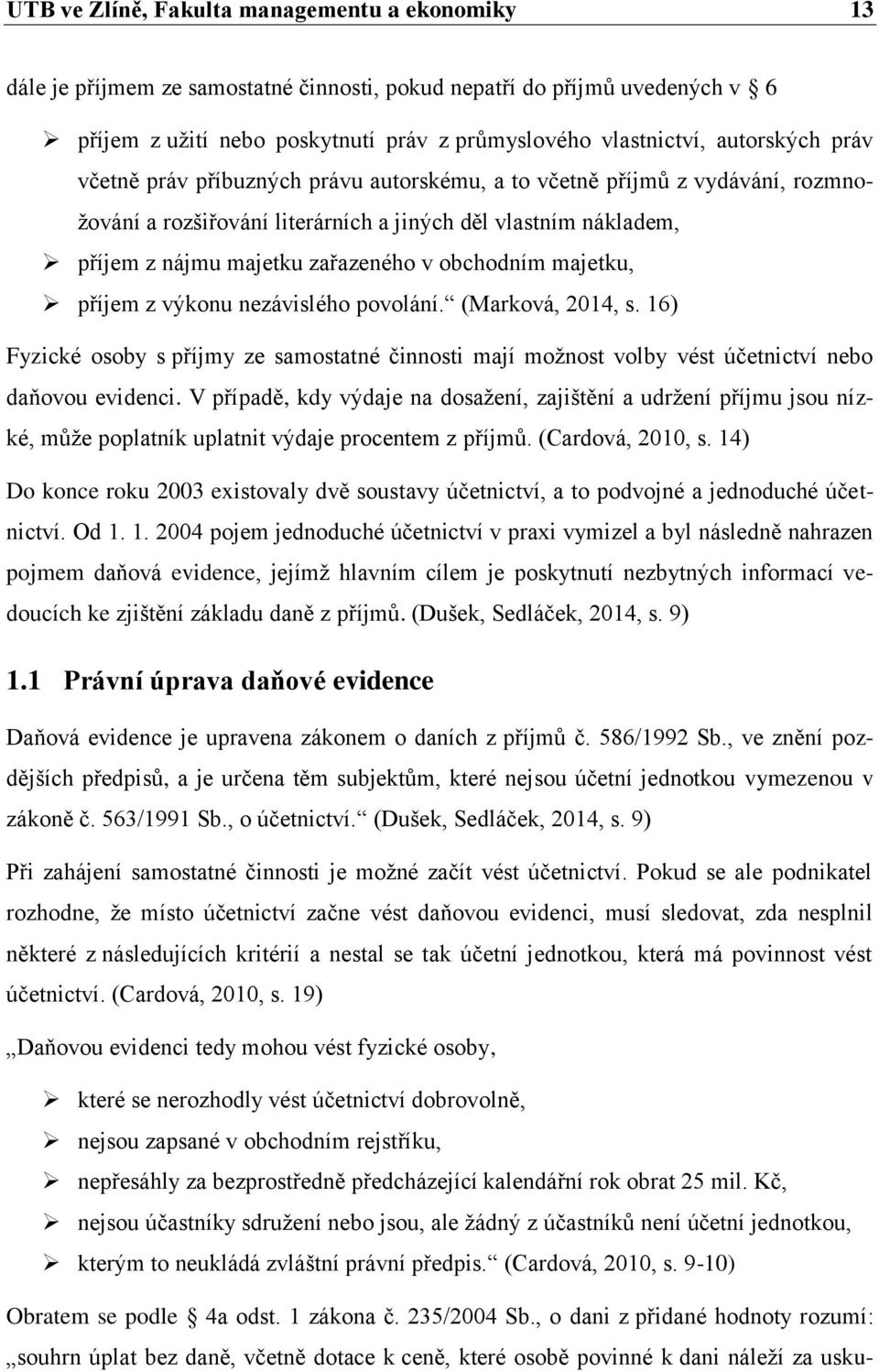 obchodním majetku, příjem z výkonu nezávislého povolání. (Marková, 2014, s. 16) Fyzické osoby s příjmy ze samostatné činnosti mají možnost volby vést účetnictví nebo daňovou evidenci.