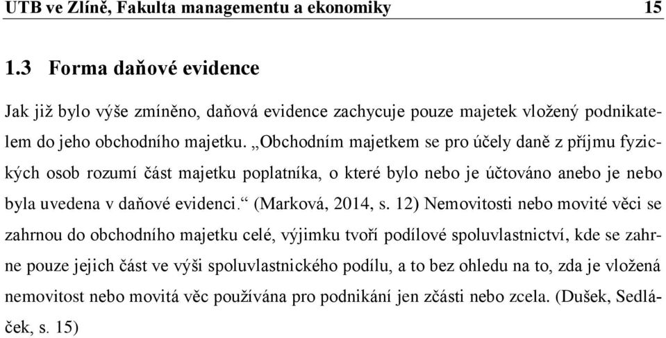 Obchodním majetkem se pro účely daně z příjmu fyzických osob rozumí část majetku poplatníka, o které bylo nebo je účtováno anebo je nebo byla uvedena v daňové evidenci.