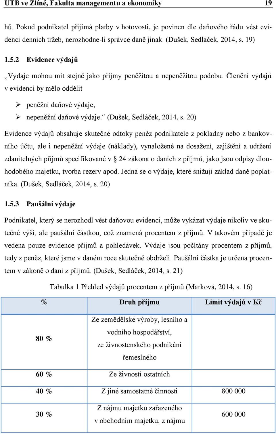 Členění výdajů v evidenci by mělo oddělit peněžní daňové výdaje, nepeněžní daňové výdaje. (Dušek, Sedláček, 2014, s.