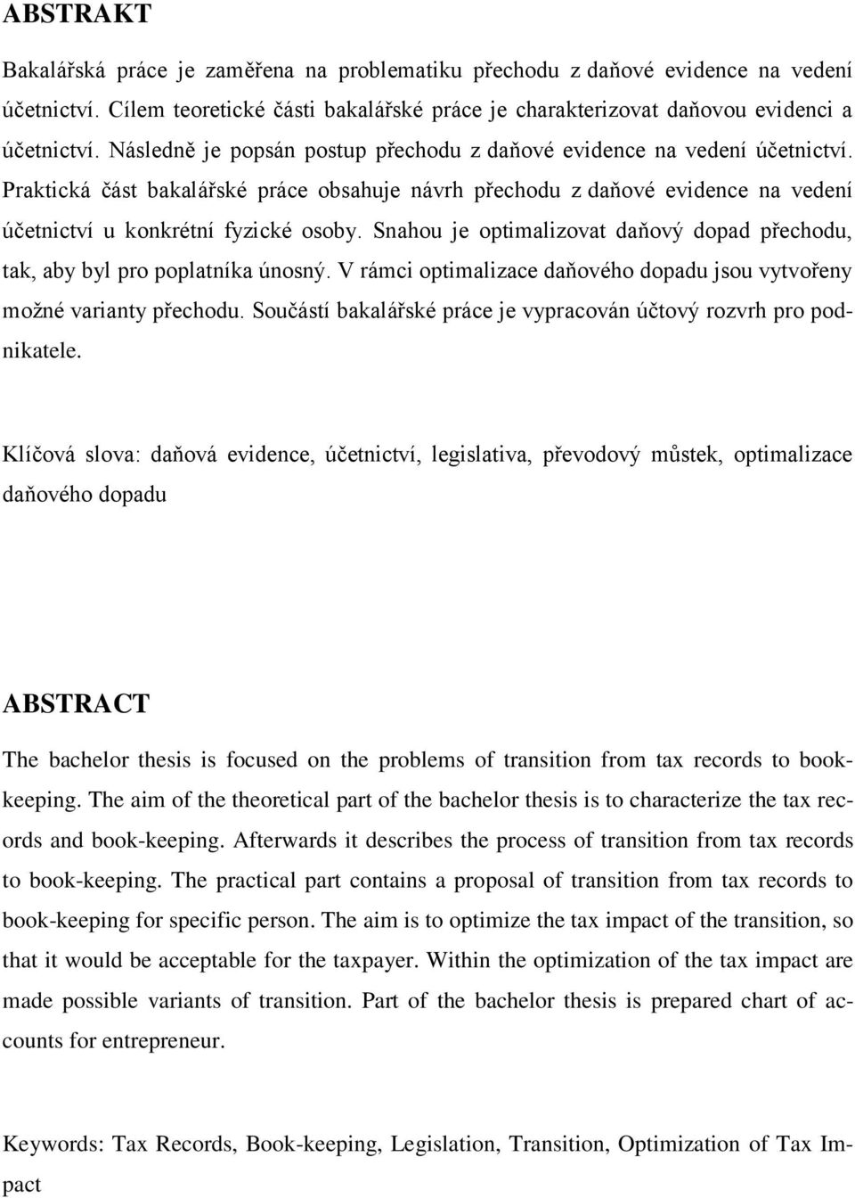 Snahou je optimalizovat daňový dopad přechodu, tak, aby byl pro poplatníka únosný. V rámci optimalizace daňového dopadu jsou vytvořeny možné varianty přechodu.