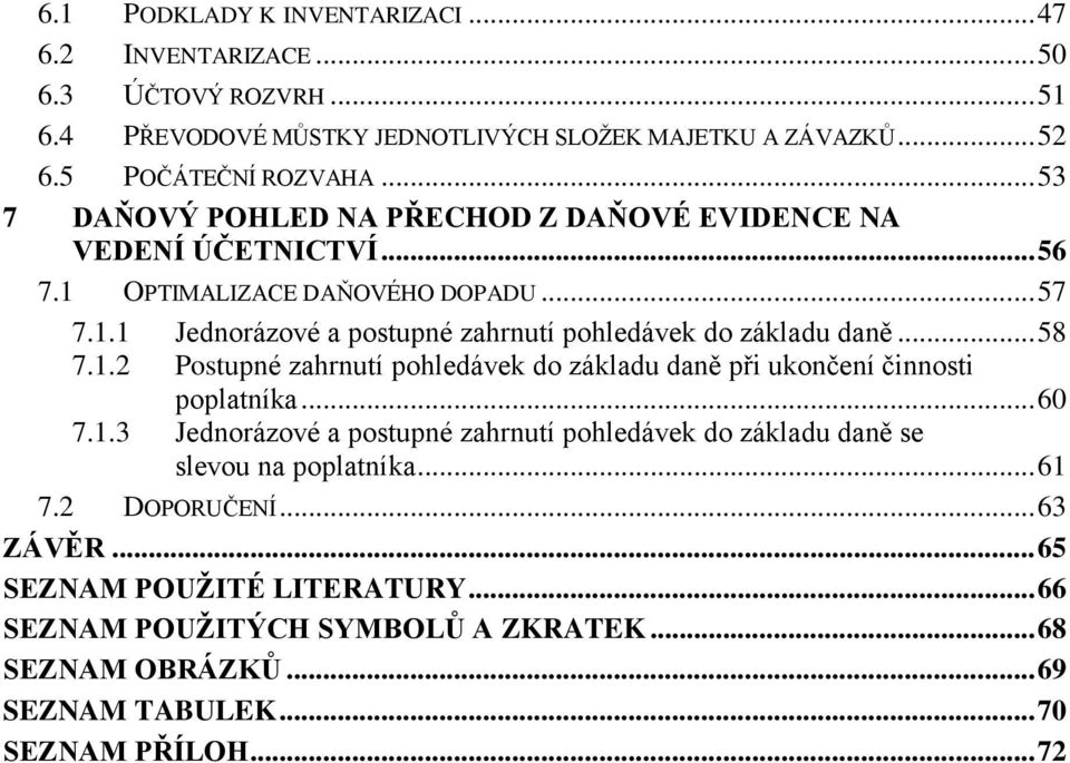 .. 58 7.1.2 Postupné zahrnutí pohledávek do základu daně při ukončení činnosti poplatníka... 60 7.1.3 Jednorázové a postupné zahrnutí pohledávek do základu daně se slevou na poplatníka.