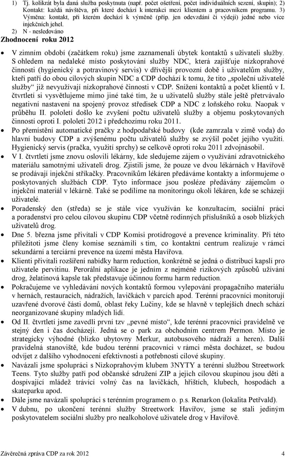 2) N - nesledováno Zhodnocení roku 2012 V zimním období (začátkem roku) jsme zaznamenali úbytek kontaktů s uživateli služby.