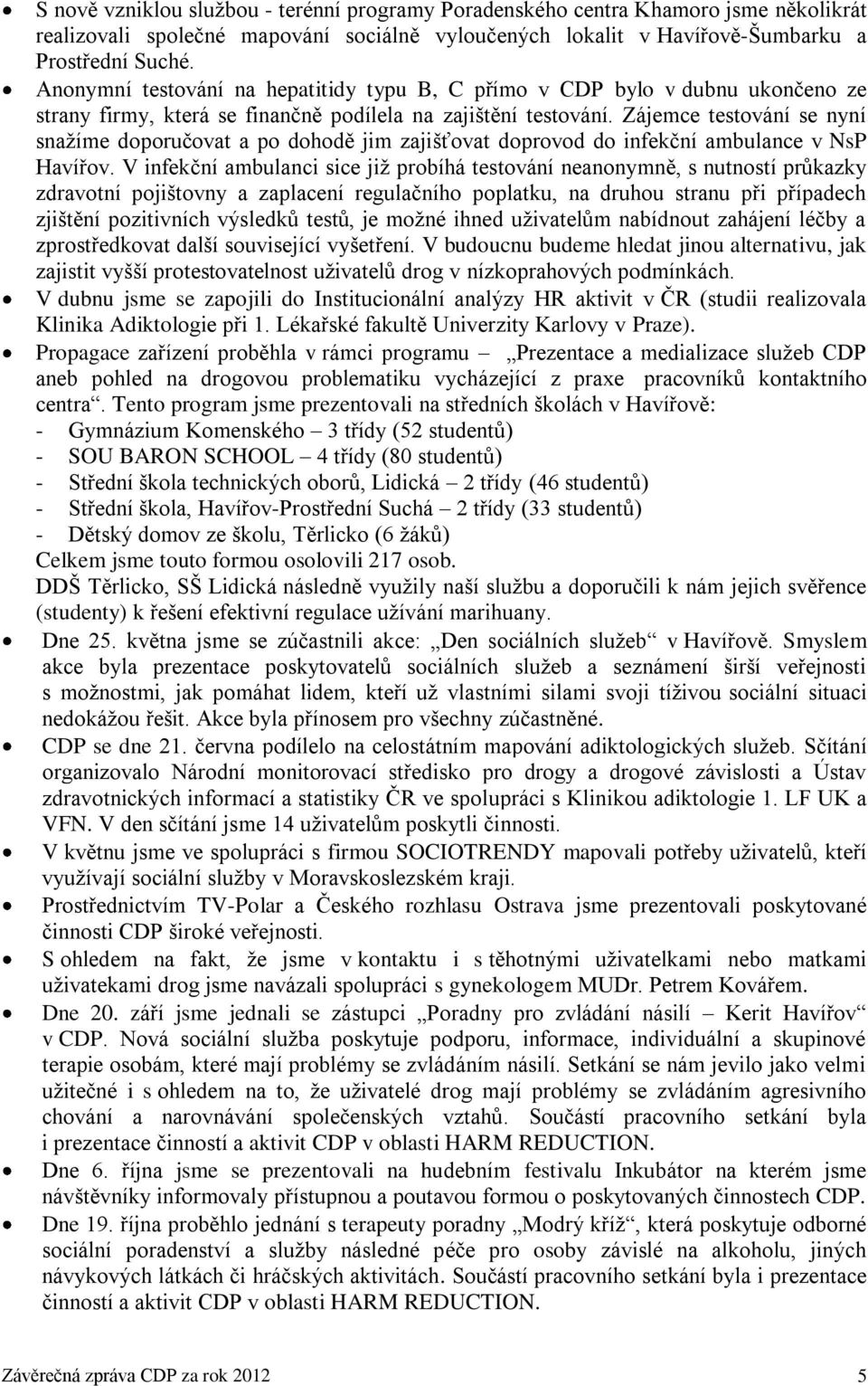 Zájemce testování se nyní snažíme doporučovat a po dohodě jim zajišťovat doprovod do infekční ambulance v NsP Havířov.