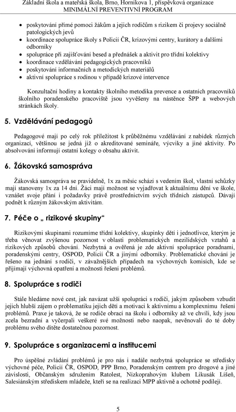 krizové intervence Konzultační hodiny a kontakty školního metodika prevence a ostatních pracovníků školního poradenského pracoviště jsou vyvěšeny na nástěnce ŠPP a webových stránkách školy. 5.