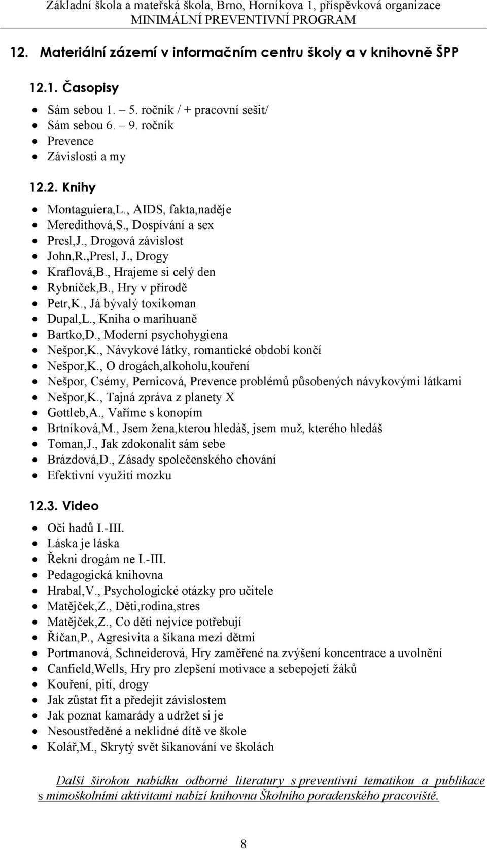 , Já bývalý toxikoman Dupal,L., Kniha o marihuaně Bartko,D., Moderní psychohygiena Nešpor,K., Návykové látky, romantické období končí Nešpor,K.