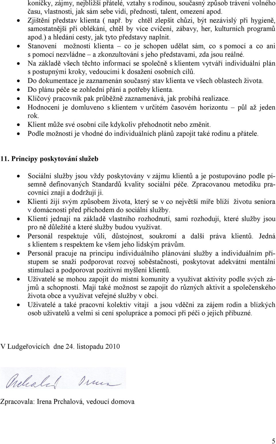 Stanovení možností klienta co je schopen udělat sám, co s pomocí a co ani s pomocí nezvládne a zkonzultování s jeho představami, zda jsou reálné.