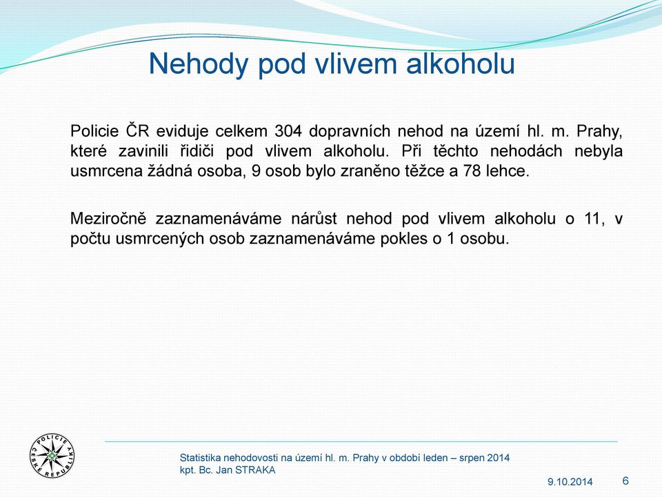 Při těchto nehodách nebyla usmrcena žádná osoba, 9 osob bylo zraněno těžce a 78 lehce.