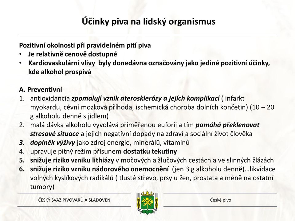 antioxidancia zpomalují vznik aterosklerózy a jejích komplikací ( infarkt myokardu, cévní mozková příhoda, ischemická choroba dolních končetin) (10 20 g alkoholu denně s jídlem) 2.