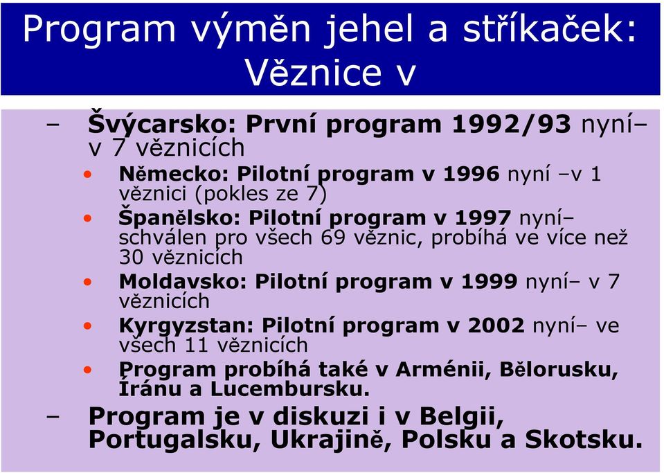 věznicích Moldavsko: Pilotní program v 1999 nyní v 7 věznicích Kyrgyzstan: Pilotní program v 2002 nyní ve všech 11 věznicích